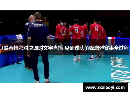 J联赛精彩对决即时文字直播 见证球队争锋激烈赛事全过程