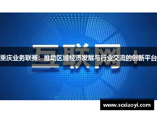 重庆业务联赛：推动区域经济发展与行业交流的创新平台